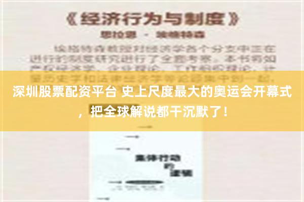 深圳股票配资平台 史上尺度最大的奥运会开幕式，把全球解说都干沉默了！