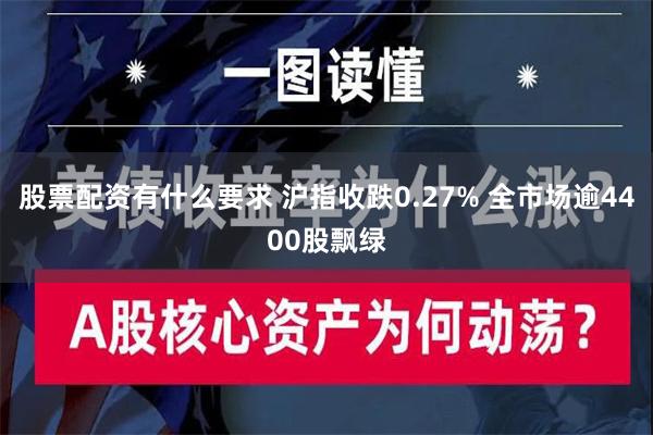 股票配资有什么要求 沪指收跌0.27% 全市场逾4400股飘绿