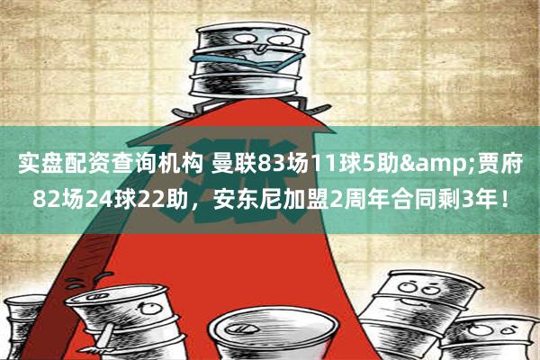 实盘配资查询机构 曼联83场11球5助&贾府82场24球22助，安东尼加盟2周年合同剩3年！