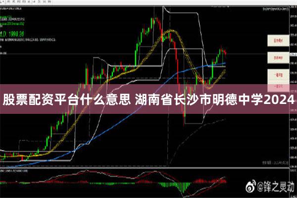 股票配资平台什么意思 湖南省长沙市明德中学2024